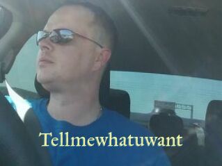 Tellmewhatuwant