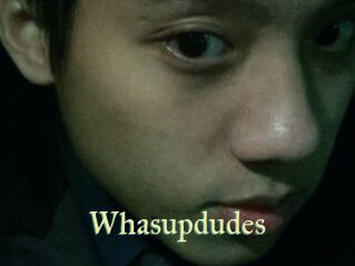 Whasupdudes